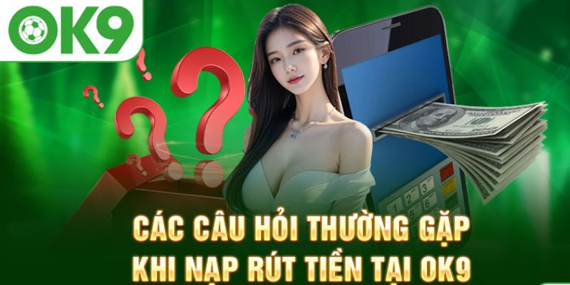 Một số thắc mắc cần được giải đáp khi nạp tiền OK9